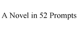 A NOVEL IN 52 PROMPTS trademark
