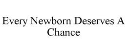 EVERY NEWBORN DESERVES A CHANCE trademark