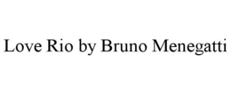 LOVE RIO BY BRUNO MENEGATTI trademark