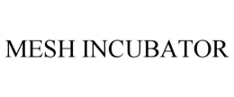 MESH INCUBATOR trademark
