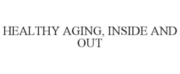 HEALTHY AGING, INSIDE AND OUT trademark
