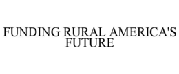 FUNDING RURAL AMERICA'S FUTURE trademark