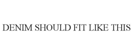 DENIM SHOULD FIT LIKE THIS trademark