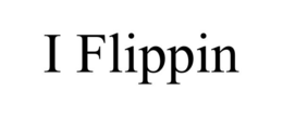 I FLIPPIN trademark