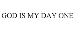 GOD IS MY DAY ONE trademark