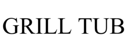 GRILL TUB trademark