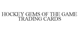 HOCKEY GEMS OF THE GAME TRADING CARDS trademark