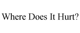 WHERE DOES IT HURT? trademark