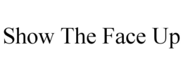 SHOW THE FACE UP trademark