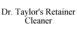 DR. TAYLOR'S RETAINER CLEANER trademark