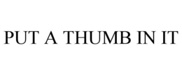PUT A THUMB IN IT trademark