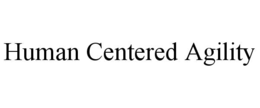 HUMAN CENTERED AGILITY trademark