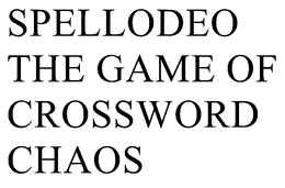 SPELLODEO THE GAME OF CROSSWORD CHAOS trademark
