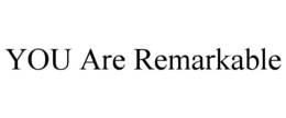 YOU ARE REMARKABLE trademark