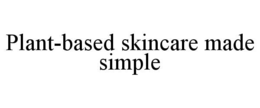 PLANT-BASED SKINCARE MADE SIMPLE trademark