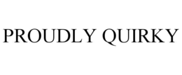 PROUDLY QUIRKY trademark