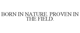 BORN IN NATURE. PROVEN IN THE FIELD. trademark