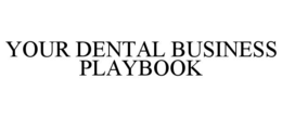 YOUR DENTAL BUSINESS PLAYBOOK trademark