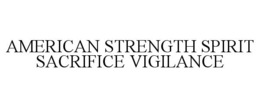 AMERICAN STRENGTH SPIRIT SACRIFICE VIGILANCE trademark
