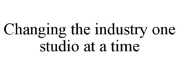 CHANGING THE INDUSTRY ONE STUDIO AT A TIME trademark