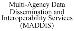MULTI-AGENCY DATA DISSEMINATION AND INTEROPERABILITY SERVICES (MADDIS) trademark