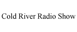 COLD RIVER RADIO SHOW trademark