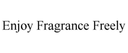 ENJOY FRAGRANCE FREELY trademark