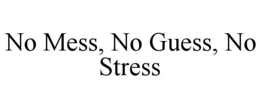 NO MESS, NO GUESS, NO STRESS trademark