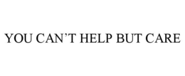 YOU CAN’T HELP BUT CARE trademark