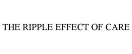 THE RIPPLE EFFECT OF CARE trademark