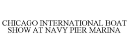 CHICAGO INTERNATIONAL BOAT SHOW AT NAVY PIER MARINA trademark