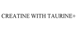 CREATINE WITH TAURINE+ trademark