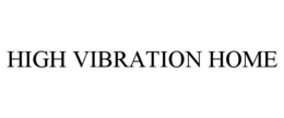 HIGH VIBRATION HOME trademark