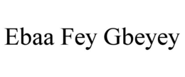 EBAA FEY GBEYEY trademark