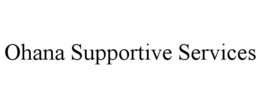 OHANA SUPPORTIVE SERVICES trademark