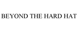 BEYOND THE HARD HAT trademark