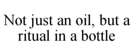 NOT JUST AN OIL, BUT A RITUAL IN A BOTTLE trademark