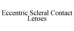 ECCENTRIC SCLERAL CONTACT LENSES trademark