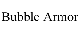 BUBBLE ARMOR trademark