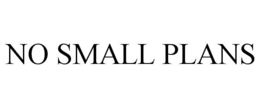 NO SMALL PLANS trademark