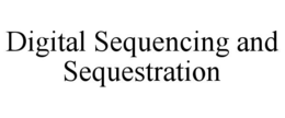 DIGITAL SEQUENCING AND SEQUESTRATION trademark