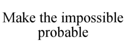 MAKE THE IMPOSSIBLE PROBABLE trademark