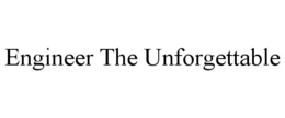 ENGINEER THE UNFORGETTABLE trademark