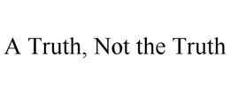 A TRUTH, NOT THE TRUTH trademark