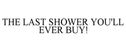 THE LAST SHOWER YOU'LL EVER BUY! trademark