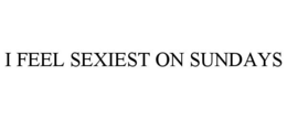 I FEEL SEXIEST ON SUNDAYS trademark