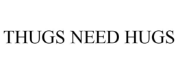 THUGS NEED HUGS trademark