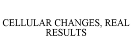 CELLULAR CHANGES, REAL RESULTS trademark