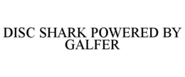 DISC SHARK POWERED BY GALFER trademark