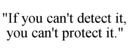 "IF YOU CAN'T DETECT IT, YOU CAN'T PROTECT IT." trademark
